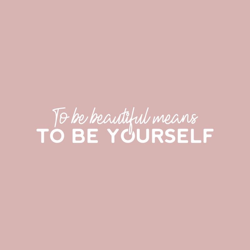 Vinyl Wall Art Decal - To Be Beautiful Means To Be Yourself - 5" x 25" - Inspiring Lovely Self Esteem Quote Sticker For Home Bedroom Closet Living Room Office Coffee Shop Decor 1