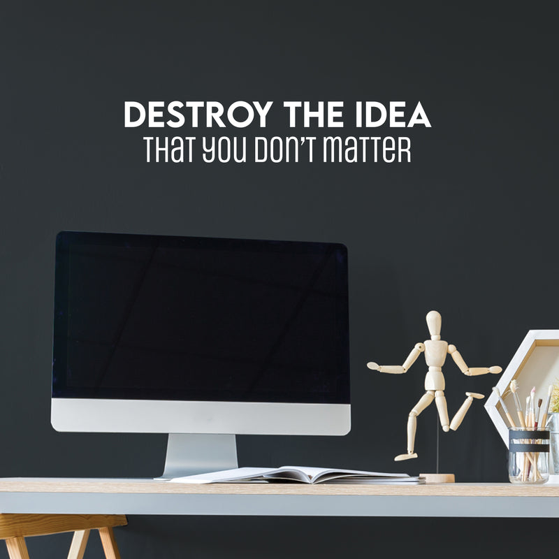 Vinyl Wall Art Decal - Destroy The Idea That You Don't Matter - 5" x 25" - Inspiring Positive Self Esteem Quote Sticker For Bedroom Closet School Office Coffee Shop Decor 2