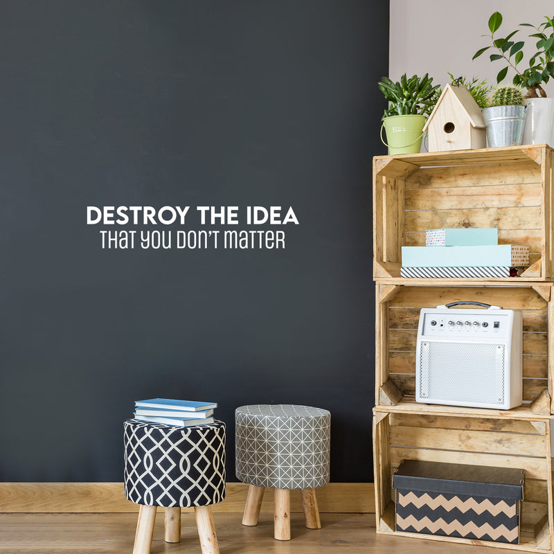 Vinyl Wall Art Decal - Destroy The Idea That You Don't Matter - 5" x 25" - Inspiring Positive Self Esteem Quote Sticker For Bedroom Closet School Office Coffee Shop Decor 3