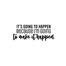 Vinyl Wall Art Decal - It's Going To Happen Because I'm Going To Make It Happen - 10" x 25" - Inspiring Positive Quote Sticker For Bedroom  Living Room School Office Gym Fitness Decor 1