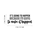 Vinyl Wall Art Decal - It's Going To Happen Because I'm Going To Make It Happen - 10" x 25" - Inspiring Positive Quote Sticker For Bedroom  Living Room School Office Gym Fitness Decor 4