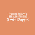 Vinyl Wall Art Decal - It's Going To Happen Because I'm Going To Make It Happen - 10" x 25" - Inspiring Positive Quote Sticker For Bedroom  Living Room School Office Gym Fitness Decor 1