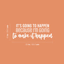 Vinyl Wall Art Decal - It's Going To Happen Because I'm Going To Make It Happen - 10" x 25" - Inspiring Positive Quote Sticker For Bedroom  Living Room School Office Gym Fitness Decor 4