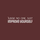Vinyl Wall Art Decal - Judge No One; Just Improve Yourself - 7" x 30" - Trendy Inspiring Positive Lifestyle Quote Sticker For Bedroom Living Room School Office Gym Fitness Decor 2