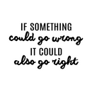 Vinyl Wall Art Decal - If Something Could Go Wrong It Could Also Go Right - Lovely Optimistic Quote Sticker For Home Bedroom Closet Living Room School Office Decor 1