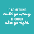 Vinyl Wall Art Decal - If Something Could Go Wrong It Could Also Go Right - 15" x 24" - Lovely Optimistic Quote Sticker For Home Bedroom Closet Living Room School Office Decor 1