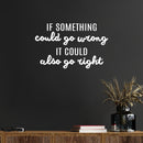 Vinyl Wall Art Decal - If Something Could Go Wrong It Could Also Go Right - 15" x 24" - Lovely Optimistic Quote Sticker For Home Bedroom Closet Living Room School Office Decor 3