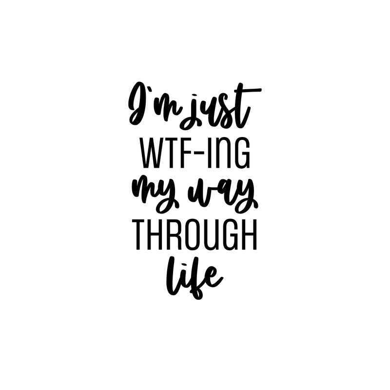 Vinyl Wall Art Decal - I'm Just WTF-ING My Way Through Life - 17" x 10.5" - Trendy Fun Positive Sarcastic Adult Quote Sticker For Office Coffee Shop Storefront Living Room Decor 1