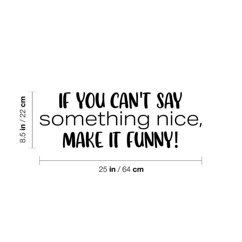 Vinyl Wall Art Decal - If You Can't Say Something Nice; Make It Funny! - 8.5" x 25" - Trendy Inspiring Positive Good Vibes Quote Sticker For Bedroom Playroom School Office Decor 4