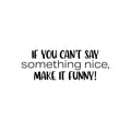 Vinyl Wall Art Decal - If You Can't Say Something Nice; Make It Funny! - 8. Trendy Inspiring Positive Good Vibes Quote Sticker For Bedroom Playroom School Office Decor 1