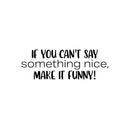 Vinyl Wall Art Decal - If You Can't Say Something Nice; Make It Funny! - 8. Trendy Inspiring Positive Good Vibes Quote Sticker For Bedroom Playroom School Office Decor 1