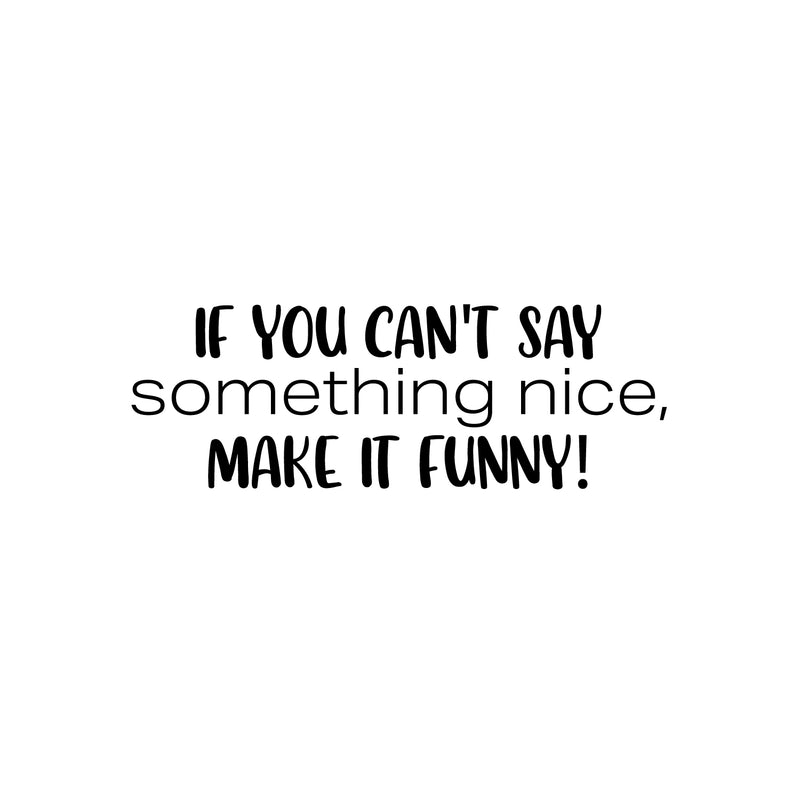 Vinyl Wall Art Decal - If You Can't Say Something Nice; Make It Funny! - 8.5" x 25" - Trendy Inspiring Positive Good Vibes Quote Sticker For Bedroom Playroom School Office Decor 1