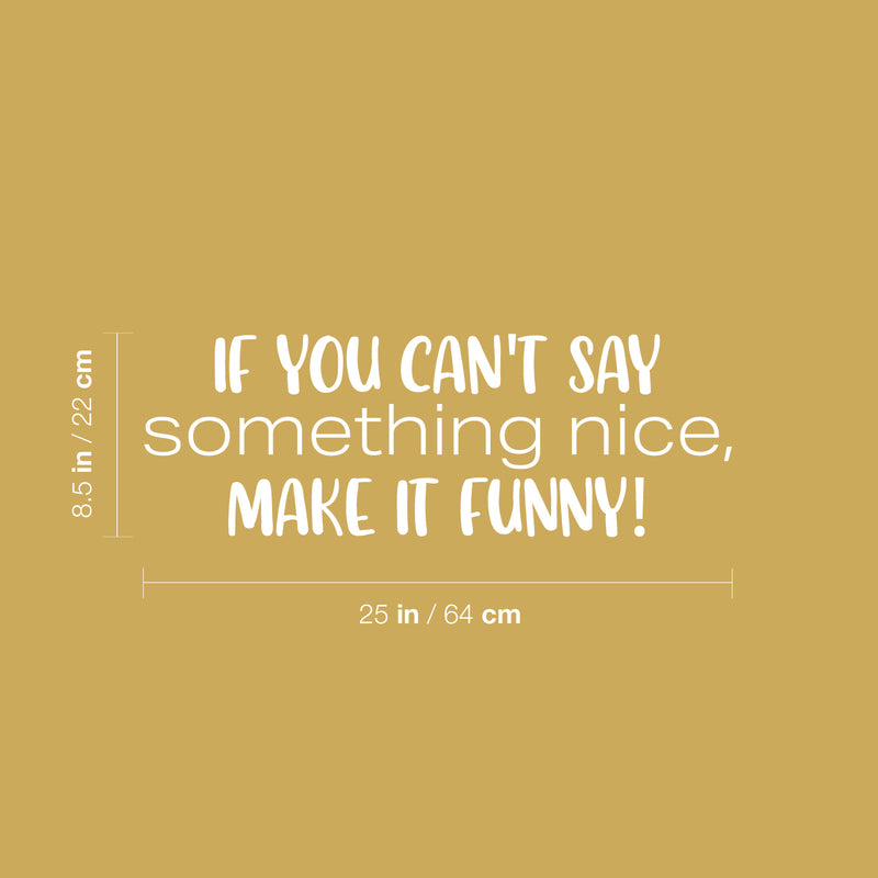Vinyl Wall Art Decal - If You Can't Say Something Nice; Make It Funny! - 8.5" x 25" - Trendy Inspiring Positive Good Vibes Quote Sticker For Bedroom Playroom School Office Decor 4