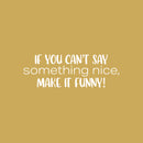 Vinyl Wall Art Decal - If You Can't Say Something Nice; Make It Funny! - 8.5" x 25" - Trendy Inspiring Positive Good Vibes Quote Sticker For Bedroom Playroom School Office Decor 2