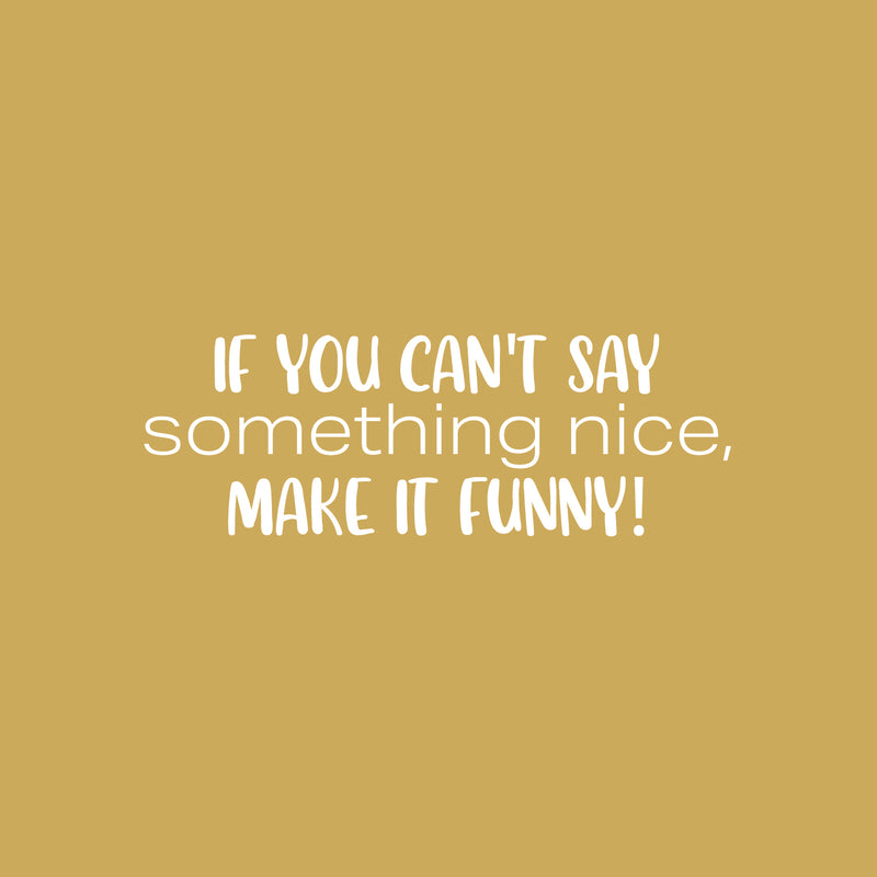 Vinyl Wall Art Decal - If You Can't Say Something Nice; Make It Funny! - 8.5" x 25" - Trendy Inspiring Positive Good Vibes Quote Sticker For Bedroom Playroom School Office Decor 2