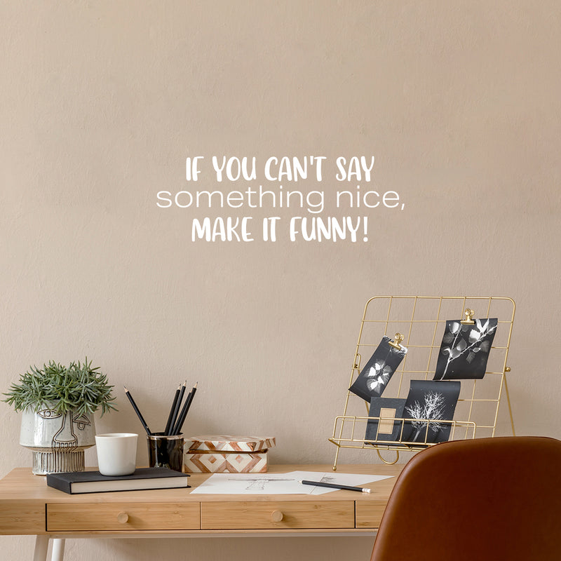 Vinyl Wall Art Decal - If You Can't Say Something Nice; Make It Funny! - 8.5" x 25" - Trendy Inspiring Positive Good Vibes Quote Sticker For Bedroom Playroom School Office Decor 3