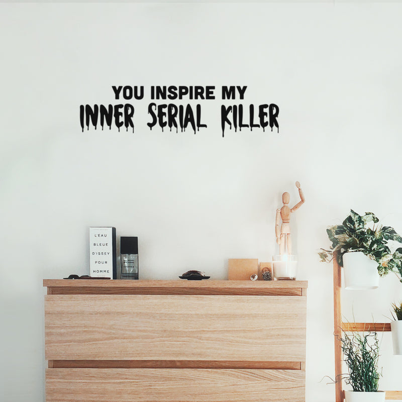 Vinyl Wall Art Decal - You Inspire My Inner Serial Killer - 6.5" x 25" - Trendy Funny Sarcastic Adult Joke Quote Sticker For Office Coffee Shop Store Bedroom Living Room Humorous Decor 2