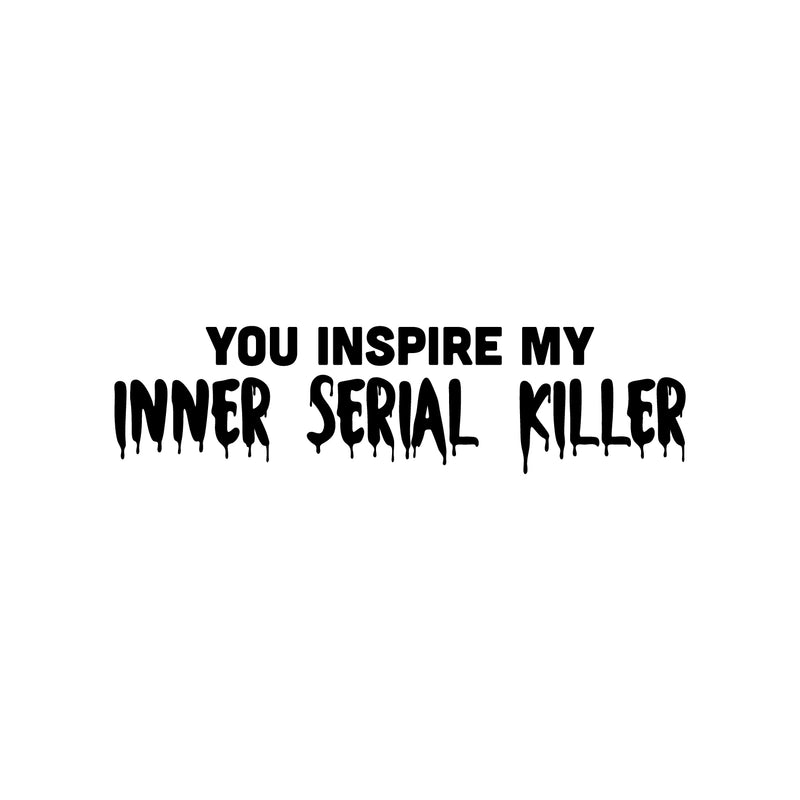 Vinyl Wall Art Decal - You Inspire My Inner Serial Killer - 6. Trendy Funny Sarcastic Adult Joke Quote Sticker For Office Coffee Shop Store Bedroom Living Room Humorous Decor 1