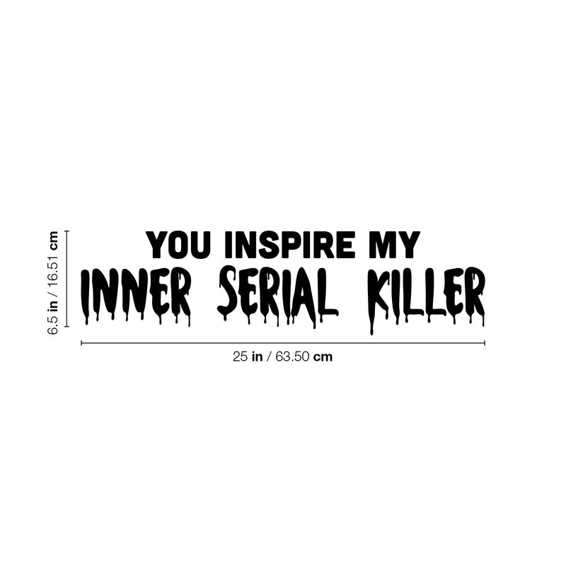 Vinyl Wall Art Decal - You Inspire My Inner Serial Killer - 6.5" x 25" - Trendy Funny Sarcastic Adult Joke Quote Sticker For Office Coffee Shop Store Bedroom Living Room Humorous Decor 4