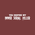 Vinyl Wall Art Decal - You Inspire My Inner Serial Killer - 6.5" x 25" - Trendy Funny Sarcastic Adult Joke Quote Sticker For Office Coffee Shop Store Bedroom Living Room Humorous Decor 1