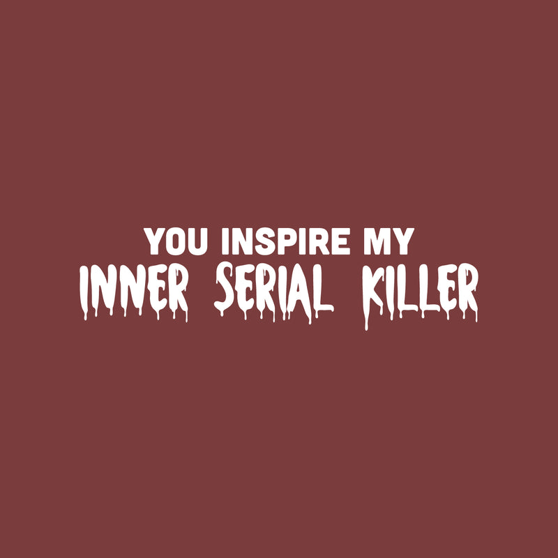 Vinyl Wall Art Decal - You Inspire My Inner Serial Killer - 6.5" x 25" - Trendy Funny Sarcastic Adult Joke Quote Sticker For Office Coffee Shop Store Bedroom Living Room Humorous Decor 1