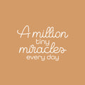 Vinyl Wall Art Decal - A Million Tiny Miracles Everyday - 17" x 25" - Trendy Inspiring Lovely Optimistic Quote Sticker For Bedroom Closet Living Room School Daycare Decor 1