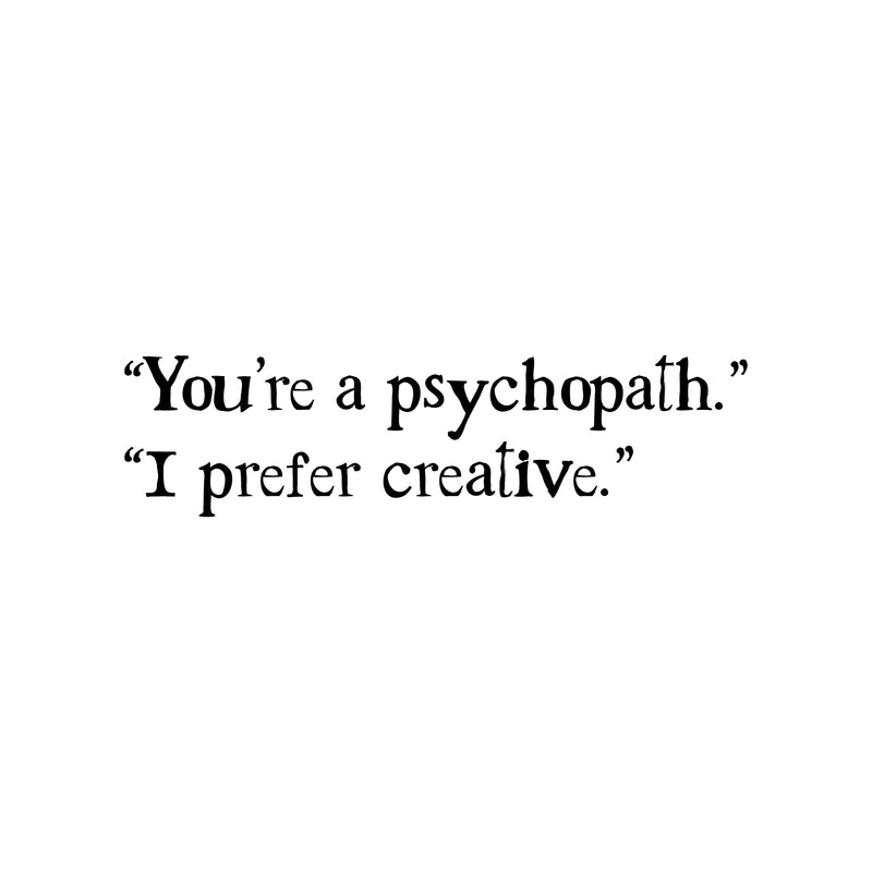 Vinyl Wall Art Decal - "You're A Psychopath" "I Prefer Creative" - 6. Fun Sarcastic Adult Joke Quote Sticker For Office Coffee Shop Storefront Living Room Bedroom Decor 1