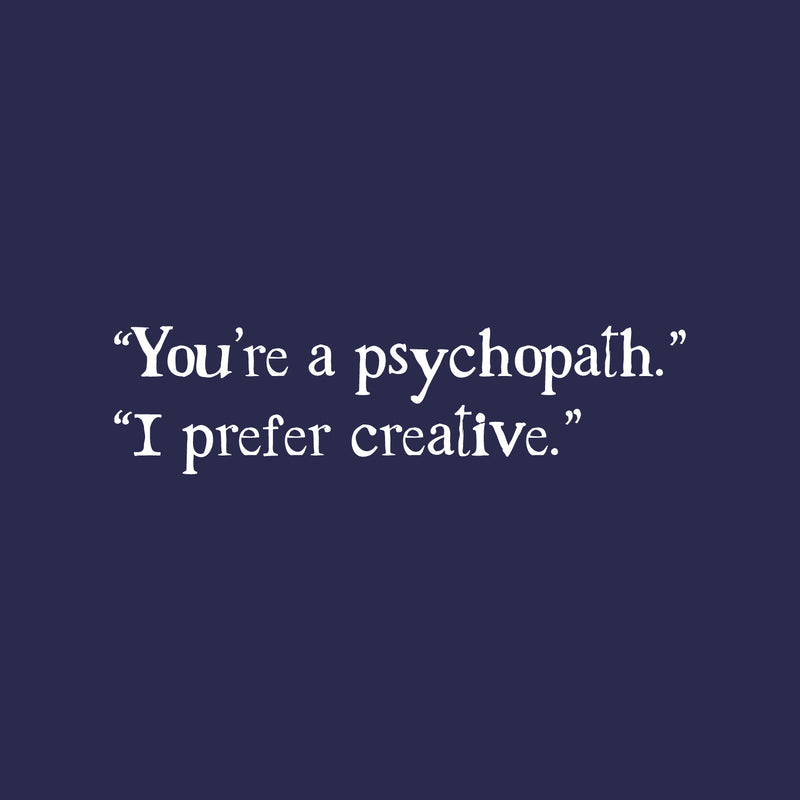 Vinyl Wall Art Decal - "You're A Psychopath" "I Prefer Creative" - 6.5" x 25" - Fun Sarcastic Adult Joke Quote Sticker For Office Coffee Shop Storefront Living Room Bedroom Decor 2