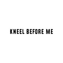 Vinyl Wall Art Decal - Kneel Before Me - Trendy Fun Sarcastic Adult Joke Quote Sticker For Office Coffee Shop Storefront Home Living Room Bedroom Decor 1