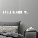 Vinyl Wall Art Decal - Kneel Before Me - 3" x 25" - Trendy Fun Sarcastic Adult Joke Quote Sticker For Office Coffee Shop Storefront Home Living Room Bedroom Decor 2