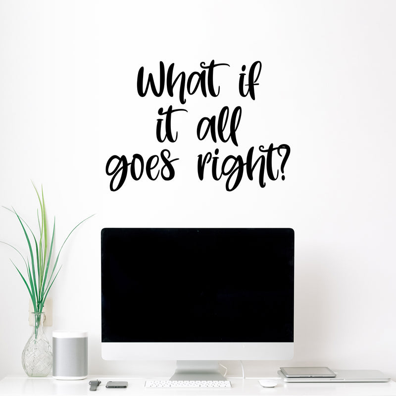 Vinyl Wall Art Decal - What If It All Goes Right? - 17" x 24" - Modern Inspiring Lovely Optimistic Quote Sticker For Home Bedroom Closet Living Room School Daycare Coffee Shop Decor 2