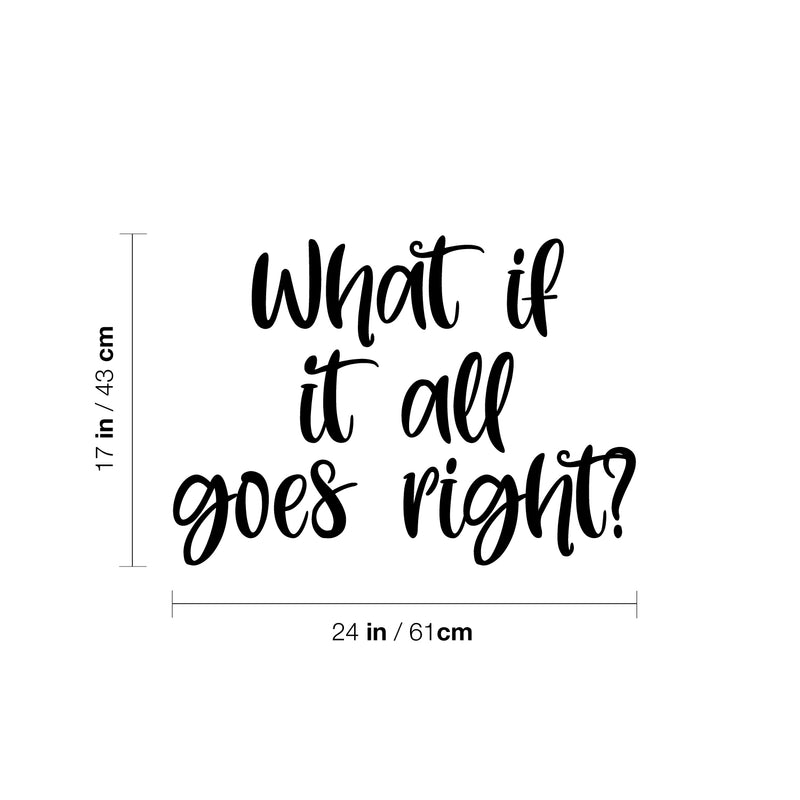 Vinyl Wall Art Decal - What If It All Goes Right? - 17" x 24" - Modern Inspiring Lovely Optimistic Quote Sticker For Home Bedroom Closet Living Room School Daycare Coffee Shop Decor 4