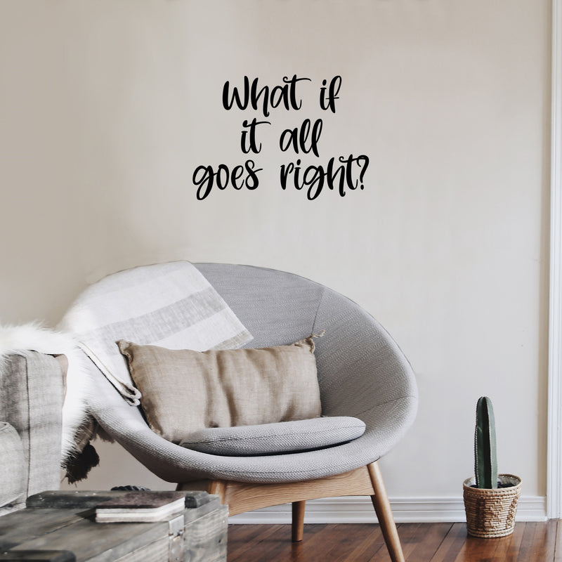 Vinyl Wall Art Decal - What If It All Goes Right? - Modern Inspiring Lovely Optimistic Quote Sticker For Home Bedroom Closet Living Room School Daycare Coffee Shop Decor 3