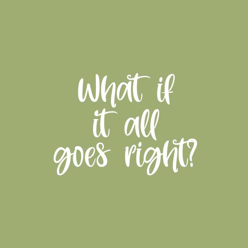 Vinyl Wall Art Decal - What If It All Goes Right? - 17" x 24" - Modern Inspiring Lovely Optimistic Quote Sticker For Home Bedroom Closet Living Room School Daycare Coffee Shop Decor 1