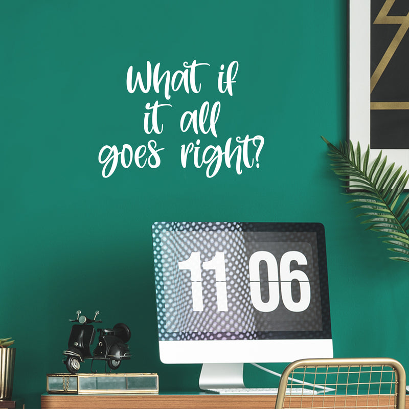 Vinyl Wall Art Decal - What If It All Goes Right? - 17" x 24" - Modern Inspiring Lovely Optimistic Quote Sticker For Home Bedroom Closet Living Room School Daycare Coffee Shop Decor 3