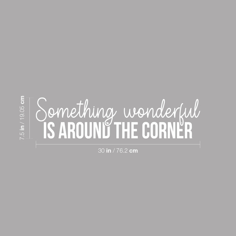 Vinyl Wall Art Decal - Something Wonderful Is Around The Corner - 7.5" x 30" - Inspiring Lovely Optimistic Quote Sticker For Home Bedroom Living Room School Office Coffee Shop Decor 4