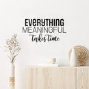 Vinyl Wall Art Decal - Everything Meaningful Takes Time - 13" x 25" - Modern Inspirational Goals Quote Sticker For Home School Bedroom Work Office Living Room Classroom Decor 3