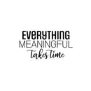 Vinyl Wall Art Decal - Everything Meaningful Takes Time - 13" x 25" - Modern Inspirational Goals Quote Sticker For Home School Bedroom Work Office Living Room Classroom Decor 1