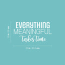 Vinyl Wall Art Decal - Everything Meaningful Takes Time - 13" x 25" - Modern Inspirational Goals Quote Sticker For Home School Bedroom Work Office Living Room Classroom Decor 4