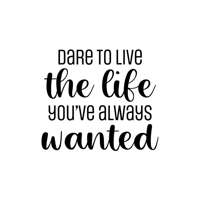 Vinyl Wall Art Decal - Dare To Live The Life You've Always Wanted - Trendy Motivating Positive Lifestyle Quote Sticker For Bedroom Living Room School Office Gym Decor 1