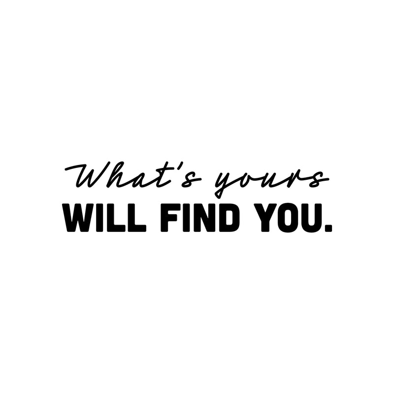 Vinyl Wall Art Decal - What's Yours Will Find You - 7" x 25" - Trendy Inspiring Lovely Optimistic Self Esteem Quote Sticker For Home Bedroom Closet Living Room School Office  Decor 1