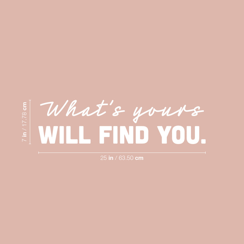 Vinyl Wall Art Decal - What's Yours Will Find You - 7" x 25" - Trendy Inspiring Lovely Optimistic Self Esteem Quote Sticker For Home Bedroom Closet Living Room School Office  Decor 4