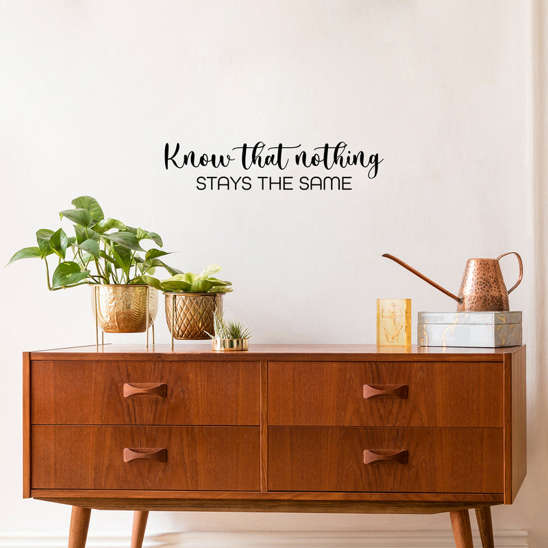Vinyl Wall Art Decal - Know That Nothing Stays The Same - Trendy Inspiring Lovely Optimistic Quote Sticker For Home Bedroom Living Room School Office Coffee Shop Decor 3