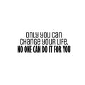 Vinyl Wall Art Decal - Only You Can Change Your Life. No One Can Do It For You - Motivating Positive Lifestyle Quote Sticker For Bedroom Office Gym Fitness Decor 1