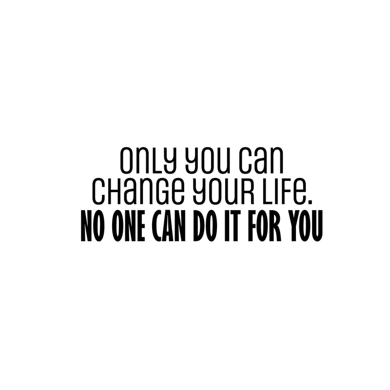 Vinyl Wall Art Decal - Only You Can Change Your Life. No One Can Do It For You - 10" x 25" - Motivating Positive Lifestyle Quote Sticker For Bedroom Office Gym Fitness Decor 1