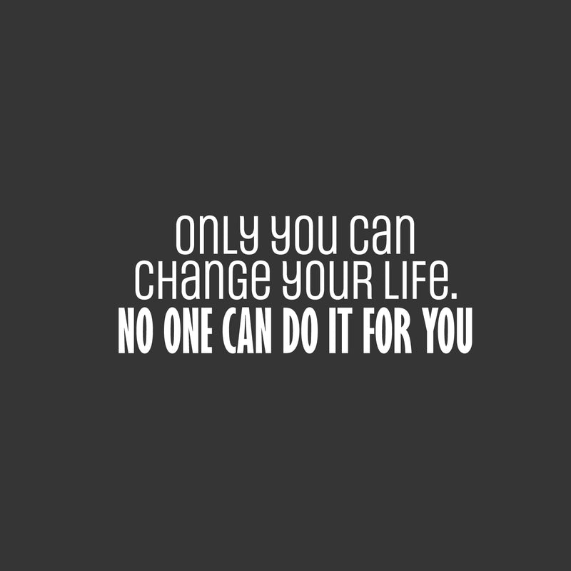 Vinyl Wall Art Decal - Only You Can Change Your Life. No One Can Do It For You - 10" x 25" - Motivating Positive Lifestyle Quote Sticker For Bedroom Office Gym Fitness Decor 1