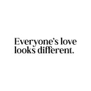 Vinyl Wall Art Decal - Everyone's Love Looks Different - 6" x 25" - Trendy Inspiring Cute Optimistic Quote Sticker For Home Bedroom Closet Living Room Coffee Shop Store Decor 1
