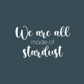 Vinyl Wall Art Decal - We Are All Made Of Stardust - 14.5" x 25" - Modern Inspiring Spiritual Mind Quote Sticker For Home Bedroom Closet Living Room Coffee Shop Office Decor 1