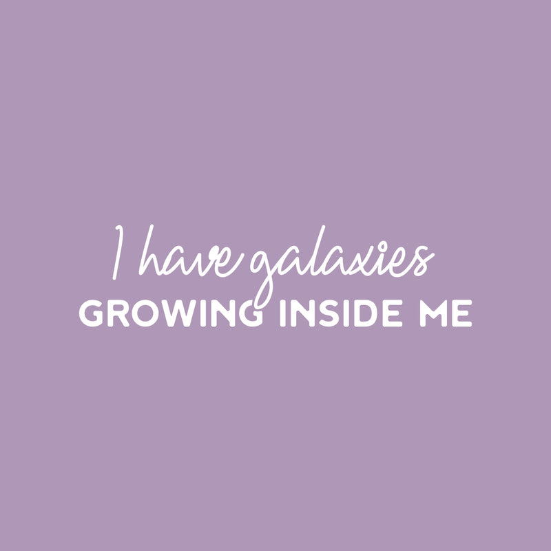 Vinyl Wall Art Decal - I Have Galaxies Growing Inside Me - 7" x 25" - Modern Fun Inspiring Spiritual Mind Quote Sticker For Home Bedroom Closet Living Room Coffee Shop Office Decor 1