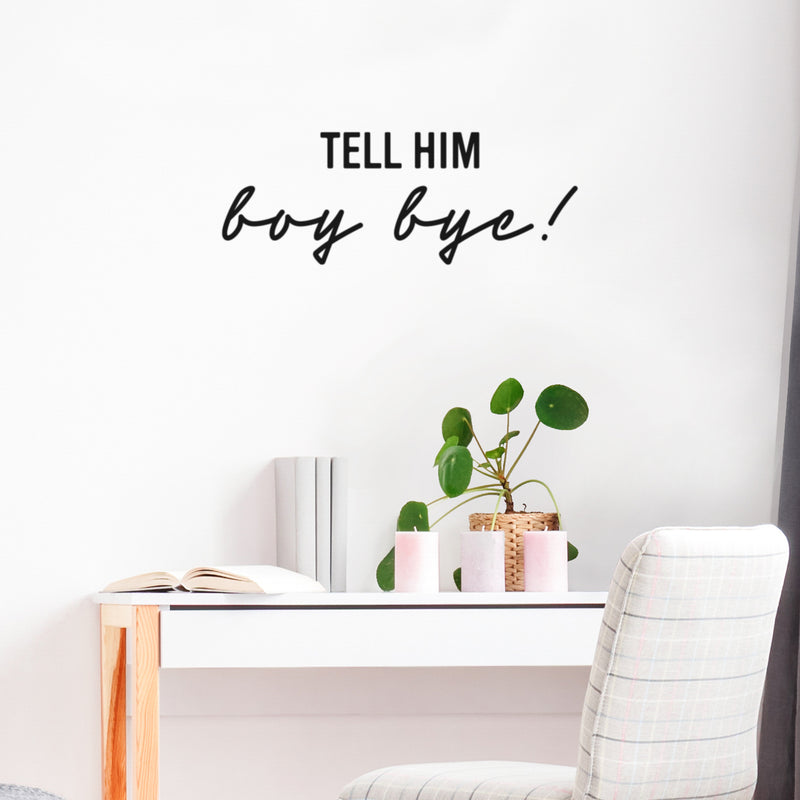 Vinyl Wall Art Decal - Tell Him Boy Bye - 9" x 25" - Trendy Inspirational Feminism Quote Sticker For Home School Office Living Room Bedroom Makeup Mirror Decor 3